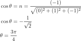 \begin{aligned} &\cos \theta=n=\frac{(-1)}{\sqrt{(0)^{2}+(1)^{2}+(-1)^{2}}} \\ &\cos \theta=-\frac{1}{\sqrt{2}} \\ &\theta=\frac{3 \pi}{4} \end{aligned}