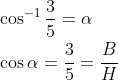 \begin{aligned} &\cos ^{-1} \frac{3}{5}=\alpha \\ &\cos \alpha=\frac{3}{5}=\frac{B}{H} \end{aligned}