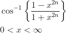 \begin{aligned} &\cos ^{-1}\left\{\frac{1-x^{2 n}}{1+x^{2 n}}\right\} \\ &0<x<\infty \end{aligned}