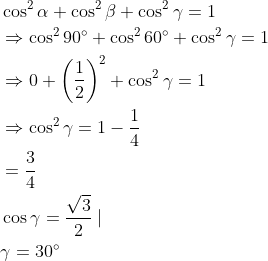 \begin{aligned} &\cos ^{2} \alpha+\cos ^{2} \beta+\cos ^{2} \gamma=1 \\ &\Rightarrow \cos ^{2} 90^{\circ}+\cos ^{2} 60^{\circ}+\cos ^{2} \gamma=1 \\ &\Rightarrow 0+\left(\frac{1}{2}\right)^{2}+\cos ^{2} \gamma=1 \\ &\Rightarrow \cos ^{2} \gamma=1-\frac{1}{4} \\ &=\frac{3}{4} \\ &\cos \gamma=\frac{\sqrt{3}}{2} \mid \\ &\gamma=30^{\circ} \end{aligned}