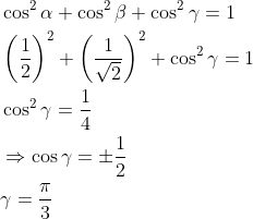\begin{aligned} &\cos ^{2} \alpha+\cos ^{2} \beta+\cos ^{2} \gamma=1 \\ &\left(\frac{1}{2}\right)^{2}+\left(\frac{1}{\sqrt{2}}\right)^{2}+\cos ^{2} \gamma=1 \\ &\cos ^{2} \gamma=\frac{1}{4} \\ &\Rightarrow \cos \gamma=\pm \frac{1}{2} \\ &\gamma=\frac{\pi}{3} \end{aligned}
