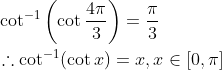 \begin{aligned} &\cot ^{-1}\left(\cot \frac{4 \pi}{3}\right)=\frac{\pi}{3} \\ &\therefore \cot ^{-1}(\cot x)=x, x \in[0, \pi] \end{aligned}