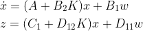 \begin{aligned} &\dot{x}=(A+B_{2}K)x+B_{1}w\\ &z=(C_{1}+D_{12}K)x+D_{11}w \end{aligned}