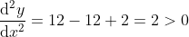 \begin{aligned} &\frac{\mathrm{d} ^{2}y}{\mathrm{d} x^{2}}=12-12+2 =2> 0 \end{aligned}