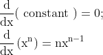 \begin{aligned} &\frac{\mathrm{d}}{\mathrm{dx}}(\text { constant })=0 ; \\ &\frac{\mathrm{d}}{\mathrm{dx}}\left(\mathrm{x}^{\mathrm{n}}\right)=\mathrm{n} \mathrm{x}^{\mathrm{n}-1} \end{aligned}