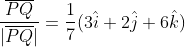 \begin{aligned} &\frac{\overline{P Q}}{|\overline{P Q}|}=\frac{1}{7}(3 \hat{i}+2 \hat{j}+6 \hat{k}) \end{aligned}