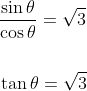 \begin{aligned} &\frac{\sin \theta}{\cos \theta}=\sqrt{3} \\\\ &\tan \theta=\sqrt{3} \end{aligned}