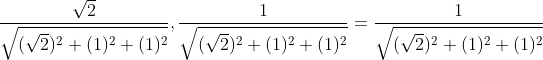 \begin{aligned} &\frac{\sqrt{2}}{\sqrt{(\sqrt{2})^{2}+(1)^{2}+(1)^{2}}}, \frac{1}{\sqrt{(\sqrt{2})^{2}+(1)^{2}+(1)^{2}}}=\frac{1}{\sqrt{(\sqrt{2})^{2}+(1)^{2}+(1)^{2}}} \\ \end{aligned}