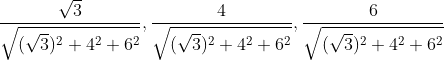 \begin{aligned} &\frac{\sqrt{3}}{\sqrt{(\sqrt{3})^{2}+4^{2}+6^{2}}}, \frac{4}{\sqrt{(\sqrt{3})^{2}+4^{2}+6^{2}}}, \frac{6}{\sqrt{(\sqrt{3})^{2}+4^{2}+6^{2}}} \\ & \end{aligned}