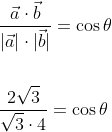 \begin{aligned} &\frac{\vec{a} \cdot \vec{b}}{|\vec{a}| \cdot|\vec{b}|}=\cos \theta \\\\ &\frac{2 \sqrt{3}}{\sqrt{3} \cdot 4}=\cos \theta \end{aligned}