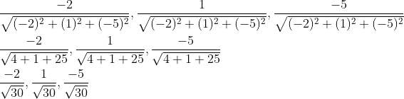\begin{aligned} &\frac{-2}{\sqrt{(-2)^{2}+(1)^{2}+(-5)^{2}}}, \frac{1}{\sqrt{(-2)^{2}+(1)^{2}+(-5)^{2}}}, \frac{-5}{\sqrt{(-2)^{2}+(1)^{2}+(-5)^{2}}} \\ &\frac{-2}{\sqrt{4+1+25}}, \frac{1}{\sqrt{4+1+25}}, \frac{-5}{\sqrt{4+1+25}} \\ &\frac{-2}{\sqrt{30}}, \frac{1}{\sqrt{30}}, \frac{-5}{\sqrt{30}} \end{aligned}