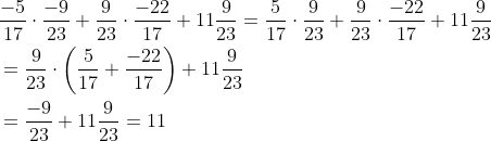 begin{aligned} &frac{-5}{17} cdot frac{-9}{23}+frac{9}{23} cdot frac{-22}{17}+11 frac{9}{23}=frac{5}{17} cdot frac{9}{23}+frac{9}{23} cdot frac{-22}{17}+11 frac{9}{23} \ &=frac{9}{23} cdotleft(frac{5}{17}+frac{-22}{17}right)+11 frac{9}{23} \ &=frac{-9}{23}+11 frac{9}{23}=11 end{aligned}