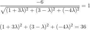 \begin{aligned} &\frac{-6}{\sqrt{(1+3 \lambda)^{2}+(3-\lambda)^{2}+(-4 \lambda)^{2}}}=1 \\\\ &(1+3 \lambda)^{2}+(3-\lambda)^{2}+(-4 \lambda)^{2}=36 \end{aligned}