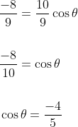 \begin{aligned} &\frac{-8}{9}=\frac{10}{9} \cos \theta \\\\ &\frac{-8}{10}=\cos \theta \\\\ &\cos \theta=\frac{-4}{5} \end{aligned}
