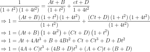 \begin{aligned} &\frac{1}{\left(1+t^{2}\right)\left(1+4 t^{2}\right)}=\frac{A t+B}{\left(1+t^{2}\right)}+\frac{c t+D}{1+4 t^{2}} \\ &\Rightarrow 1=\frac{(A t+B)\left(1+t^{2}\right)\left(1+4 t^{2}\right)}{\left(1+t^{2}\right)}+\frac{(C t+D)\left(1+t^{2}\right)\left(1+4 t^{2}\right)}{\left(1+4 t^{2}\right)} \\ &\Rightarrow 1=(A t+B)\left(1+4 t^{2}\right)+(C t+D)\left(1+t^{2}\right) \\ &\Rightarrow 1=A t+4 A t^{3}+B+4 B t^{2}+C t+C t^{3}+D+D t^{2} \\ &\Rightarrow 1=(4 A+C) t^{3}+(4 B+D) t^{2}+(A+C) t+(B+D) \end{aligned}
