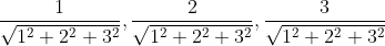 \begin{aligned} &\frac{1}{\sqrt{1^{2}+2^{2}+3^{2}}}, \frac{2}{\sqrt{1^{2}+2^{2}+3^{2}}}, \frac{3}{\sqrt{1^{2}+2^{2}+3^{2}}} \\ & \end{aligned}