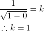 \begin{aligned} &\frac{1}{\sqrt{1-0}}=k \\ &\therefore k=1 \end{aligned}