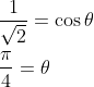 \begin{aligned} &\frac{1}{\sqrt{2}}=\cos \theta \\ &\frac{\pi}{4}=\theta \end{aligned}