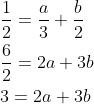 \begin{aligned} &\frac{1}{2}=\frac{a}{3}+\frac{b}{2} \\ &\frac{6}{2}=2 a+3 b \\ &3=2 a+3 b \end{aligned}