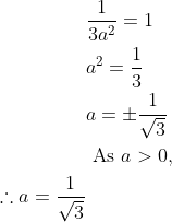 \begin{aligned} &\frac{1}{3 a^{2}}=1 \\ &a^{2}=\frac{1}{3} \\ &a=\pm \frac{1}{\sqrt{3}} \\ &\text { As } a>0, \\ \therefore a=\frac{1}{\sqrt{3}} \end{aligned}