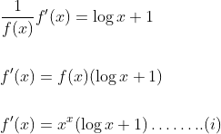 \begin{aligned} &\frac{1}{f(x)} f^{\prime}(x)=\log x+1 \\\\ &f^{\prime}(x)=f(x)(\log x+1) \\\\ &f^{\prime}(x)=x^{x}(\log x+1) \ldots \ldots . .(i) \end{aligned}