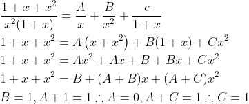 \begin{aligned} &\frac{1+x+x^{2}}{x^{2}(1+x)}=\frac{A}{x}+\frac{B}{x^{2}}+\frac{c}{1+x} \\ &1+x+x^{2}=A\left(x+x^{2}\right)+B(1+x)+C x^{2} \\ &1+x+x^{2}=A x^{2}+A x+B+B x+C x^{2} \\ &1+x+x^{2}=B+(A+B) x+(A+C) x^{2} \\ &B=1, A+1=1 \therefore A=0, A+C=1 \therefore C=1 \end{aligned}