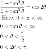 \begin{aligned} &\frac{1-\tan ^{2} \theta}{1+\tan ^{2} \theta}=\cos 2 \theta \\ &\text { Here, } 0<\mathrm{x}<\infty \\ &0<\tan \theta<\infty \\ &0<\theta<\frac{\mathrm{\pi}}{2} \\ &0<2 \theta<\mathrm{\pi} \end{aligned}