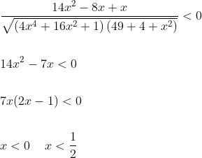 \begin{aligned} &\frac{14 x^{2}-8 x+x}{\sqrt{\left(4 x^{4}+16 x^{2}+1\right)\left(49+4+x^{2}\right)}}<0 \\\\ &14 x^{2}-7 x<0 \\\\ &7 x(2 x-1)<0 \\\\ &x<0 \; \; \; \; x<\frac{1}{2} \end{aligned}