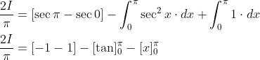 \begin{aligned} &\frac{2 I}{\pi}=[\sec \pi-\sec 0]-\int_{0}^{\pi} \sec ^{2} x \cdot d x+\int_{0}^{\pi} 1 \cdot d x \\ &\frac{2 I}{\pi}=[-1-1]-[\tan ]_{0}^{\pi}-[x]_{0}^{\pi} \end{aligned}