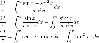 \begin{aligned} &\frac{2 I}{\pi}=\int_{0}^{\pi} \frac{\sin x-\sin ^{2} x}{\cos ^{2} x} d x \\ &\frac{2 I}{\pi}=\int_{0}^{\pi} \frac{\sin x}{\cos ^{2} x} d x-\int_{0}^{\pi} \frac{\sin ^{2} x}{\cos ^{2} x} d x \\ &\frac{2 I}{\pi}=\int_{0}^{\pi} \sec x \cdot \tan x \cdot d x-\int_{0}^{\pi} \tan ^{2} x \cdot d x \end{aligned}