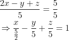 \begin{aligned} &\frac{2 x-y+z}{5}=\frac{5}{5} \\ &\Rightarrow \frac{x}{\frac{5}{2}}-\frac{y}{5}+\frac{z}{5}=1 \end{aligned}
