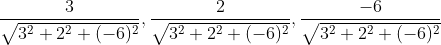 \begin{aligned} &\frac{3}{\sqrt{3^{2}+2^{2}+(-6)^{2}}}, \frac{2}{\sqrt{3^{2}+2^{2}+(-6)^{2}}}, \frac{-6}{\sqrt{3^{2}+2^{2}+(-6)^{2}}} \\ & \end{aligned}