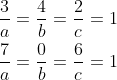 \begin{aligned} &\frac{3}{a}=\frac{4}{b}=\frac{2}{c}=1 \\ &\frac{7}{a}=\frac{0}{b}=\frac{6}{c}=1 \end{aligned}