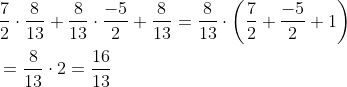 begin{aligned} &frac{7}{2} cdot frac{8}{13}+frac{8}{13} cdot frac{-5}{2}+frac{8}{13}=frac{8}{13} cdotleft(frac{7}{2}+frac{-5}{2}+1right) \ &=frac{8}{13} cdot 2=frac{16}{13} end{aligned}