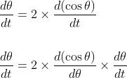 \begin{aligned} &\frac{d \theta}{d t}=2 \times \frac{d(\cos \theta)}{d t} \\\\ &\frac{d \theta}{d t}=2 \times \frac{d(\cos \theta)}{d \theta} \times \frac{d \theta}{d t} \end{aligned}