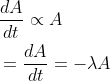 \begin{aligned} &\frac{d A}{d t} \propto A \\ &=\frac{d A}{d t}=-\lambda A \end{aligned}