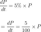 \begin{aligned} &\frac{d P}{d t}=5 \% \times P \\\\ &=\frac{d P}{d t}=\frac{5}{100} \times P \end{aligned}