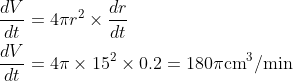 \begin{aligned} &\frac{d V}{d t}=4 \pi r^{2} \times \frac{d r}{d t} \\ &\frac{d V}{d t}=4 \pi \times 15^{2} \times 0.2=180 \pi \mathrm{cm}^{3} / \mathrm{min} \end{aligned}