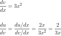 \begin{aligned} &\frac{d v}{d x}=3 x^{2} \\\\ &\frac{d u}{d v}=\frac{d u / d x}{d v / d x}=\frac{2 x}{3 x^{2}}=\frac{2}{3 x} \end{aligned}