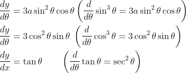 \begin{aligned} &\frac{d y}{d \theta}=3 a \sin ^{2} \theta \cos \theta\left(\frac{d}{d \theta} \sin ^{3} \theta=3 a \sin ^{2} \theta \cos \theta\right) \\ &\frac{d y}{d \theta}=3 \cos ^{2} \theta \sin \theta \ \left(\frac{d}{d \theta} \cos ^{3} \theta=3 \cos ^{2} \theta \sin \theta\right) \\ &\frac{d y}{d x}=\tan \theta \quad \quad\left(\frac{d}{d \theta} \tan \theta=\sec ^{2} \theta\right) \end{aligned}