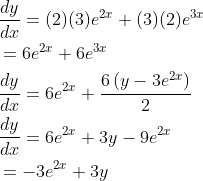 \begin{aligned} &\frac{d y}{d x}=(2)(3) e^{2 x}+(3)(2) e^{3 x} \\ &=6 e^{2 x}+6 e^{3 x} \\ &\frac{d y}{d x}=6 e^{2 x}+\frac{6\left(y-3 e^{2 x}\right)}{2} \\ &\frac{d y}{d x}=6 e^{2 x}+3 y-9 e^{2 x} \\ &=-3 e^{2 x}+3 y \end{aligned}