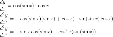 \begin{aligned} &\frac{d y}{d x}=\cos (\sin x) \cdot \cos x \\ &\frac{d^{2} y}{d x^{2}}=-\cos (\sin x)(\sin x)+\cos x(-\sin (\sin x) \cos x) \\ &\frac{d^{2} y}{d x^{2}}=-\sin x \cos (\sin x)-\cos ^{2} x(\sin (\sin x)) \end{aligned}