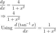 \begin{aligned} &\frac{d y}{d x}=\frac{4}{1+ x^{2}} \\ &\Rightarrow \frac{4}{1+x^{2}} \\ &\text { Using } \frac{d\left(\tan ^{-1} x\right)}{d x}=\frac{1}{1+x^{2}} \end{aligned}