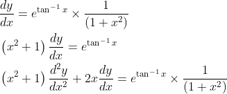 \begin{aligned} &\frac{d y}{d x}=e^{\tan ^{-1} x} \times \frac{1}{\left(1+x^{2}\right)} \\ &\left(x^{2}+1\right) \frac{d y}{d x}=e^{\operatorname{tan}^{-1} x} \\ &\left(x^{2}+1\right) \frac{d^{2} y}{d x^{2}}+2 x \frac{d y}{d x}=e^{\tan ^{-1} x} \times \frac{1}{\left(1+x^{2}\right)} \end{aligned}