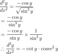 \begin{aligned} &\frac{d^{2} y}{d x^{2}}=\frac{-\cos y}{\sqrt{\sin ^{3} y}} \\ &=\frac{-\cos y}{\sin ^{3} y} \\ &=\frac{-\cos y}{\sin y} \times \frac{1}{\sin ^{2} y} \\ &\therefore \frac{d^{2} y}{d x^{2}}=-\cot y \cdot \operatorname{cosec}^{2} y \end{aligned}