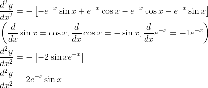 \begin{aligned} &\frac{d^{2} y}{d x^{2}}=-\left[-e^{-x} \sin x+e^{-x} \cos x-e^{-x} \cos x-e^{-x} \sin x\right] \\ &\left(\frac{d}{d x} \sin x=\cos x, \frac{d}{d x} \cos x=-\sin x, \frac{d}{d x} e^{-x}=-1 e^{-x}\right) \\ &\frac{d^{2} y}{d x^{2}}=-\left[-2 \sin x e^{-x}\right] \\ &\frac{d^{2} y}{d x^{2}}=2 e^{-x} \sin x \end{aligned}