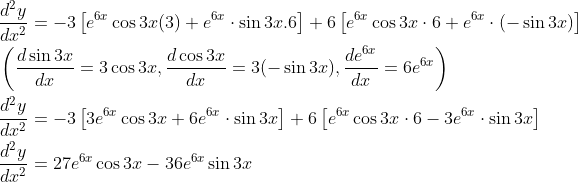 \begin{aligned} &\frac{d^{2} y}{d x^{2}}=-3\left[e^{6 x} \cos 3 x(3)+e^{6 x} \cdot \sin 3 x .6\right]+6\left[e^{6 x} \cos 3 x \cdot 6+e^{6 x} \cdot(-\sin 3 x)\right] \\ &\left(\frac{d \sin 3 x}{d x}=3 \cos 3 x, \frac{d \cos 3 x}{d x}=3(-\sin 3 x), \frac{d e^{6 x}}{d x}=6 e^{6 x}\right) \\ &\frac{d^{2} y}{d x^{2}}=-3\left[3 e^{6 x} \cos 3 x+6 e^{6 x} \cdot \sin 3 x\right]+6\left[e^{6 x} \cos 3 x \cdot 6-3 e^{6 x} \cdot \sin 3 x\right] \\ &\frac{d^{2} y}{d x^{2}}=27 e^{6 x} \cos 3 x-36 e^{6 x} \sin 3 x \end{aligned}