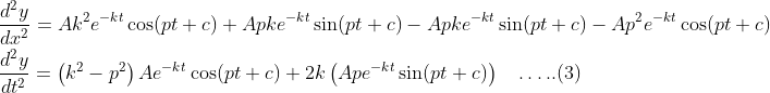 \begin{aligned} &\frac{d^{2} y}{d x^{2}}=A k^{2} e^{-k t} \cos (p t+c)+A p k e^{-k t} \sin (p t+c)-A p k e^{-k t} \sin (p t+c)-A p^{2} e^{-k t} \cos (p t+c) \\ &\frac{d^{2} y}{d t^{2}}=\left(k^{2}-p^{2}\right) A e^{-k t} \cos (p t+c)+2 k\left(A p e^{-k t} \sin (p t+c)\right) \quad \ldots . .(3) \end{aligned}