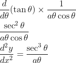 \begin{aligned} &\frac{d}{d \theta}(\tan \theta) \times \frac{1}{a \theta \cos \theta} \\ &\frac{\sec ^{2} \theta}{a \theta \cos \theta} \\ &\frac{d^{2} y}{d x^{2}}=\frac{\sec ^{3} \theta}{a \theta} \end{aligned}