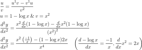 \begin{aligned} &\frac{u}{v}=\frac{u^{1} v-v^{1} u}{v^{2}} \quad \\ &u=1-\log x \: \&\: v=x^{2} \\ &\frac{d^{2} y}{d x^{2}}=\frac{x^{2} \frac{d}{d x}(1-\log x)-\frac{d}{d x} x^{2}(1-\log x)}{\left(x^{2}\right)^{2}} \\ &\frac{d^{2} y}{d x^{2}}=\frac{x^{2}\left(\frac{-1}{x}\right)-(1-\log x) 2 x}{x^{4}} \quad\left(\frac{d-\log x}{d x}=\frac{-1}{x}, \frac{d}{d x} x^{2}=2 x\right) \end{aligned}